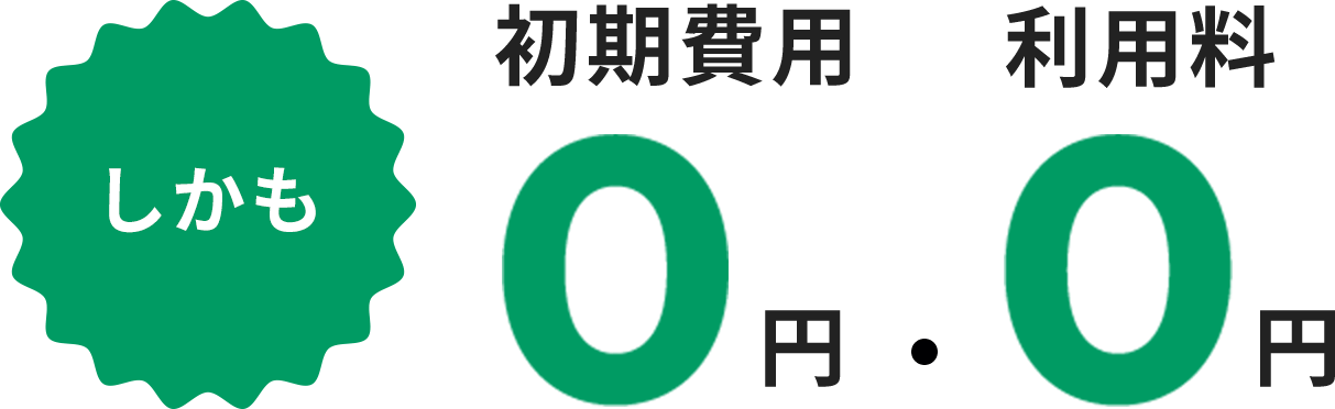 しかも初期費用0円・利用料0円